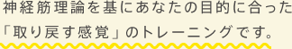 神経筋理論を基にあなたの目的にあった「取り戻す感覚」のトレーニングです。